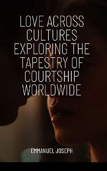 Love Across Cultures Exploring the Tapestry of Courtship Worldwide