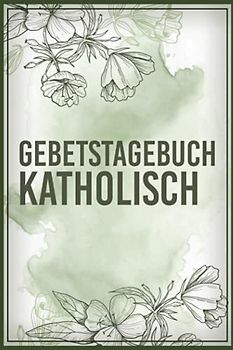 Gebetstagebuch katholisch: Christliches Andachtsbuch Für Frauen Und Männer I Tägliche Andachten, Verse, Gebete Notieren I Gebetsjournal Für Bibelstunde I Gebetstagebuch A5 Mit 110 Seiten Zum Eintragen