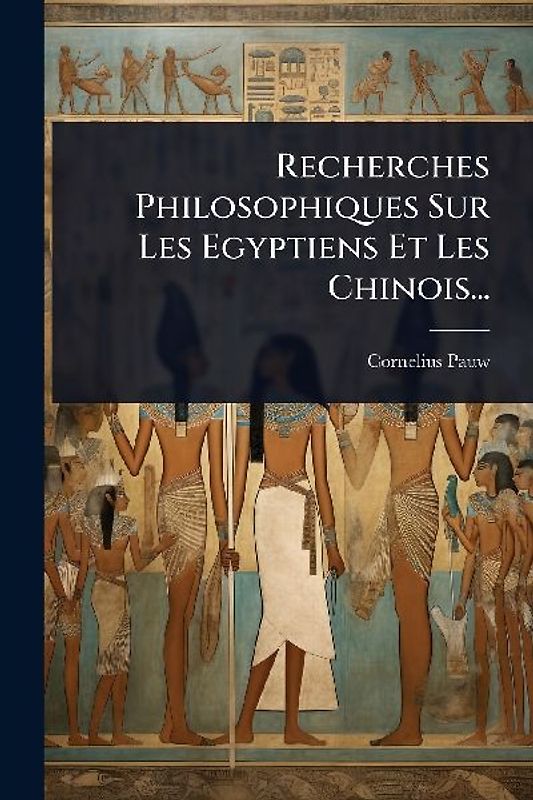Recherches Philosophiques Sur Les Egyptiens Et Les Chinois...