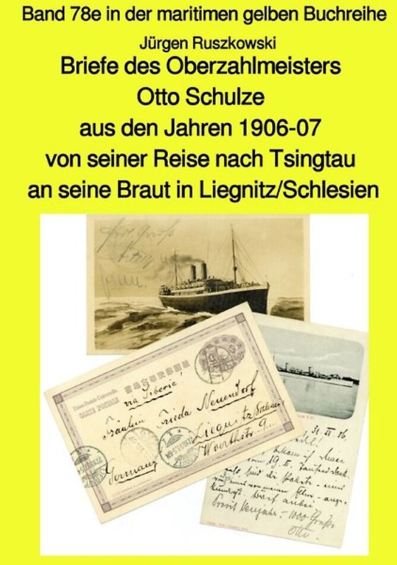 maritime gelbe Reihe bei Jürgen Ruszkowski / Briefe des Oberzahlmeisters Otto Schulze aus den Jahren 1906-07 von seiner Reise nach Tsingtau an seine Braut in Liegnitz/Schlesien