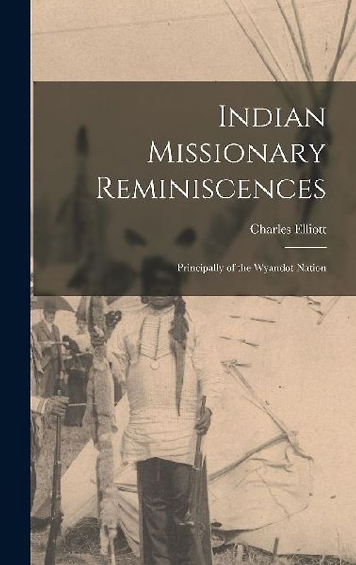 Indian Missionary Reminiscences: Principally of the Wyandot Nation