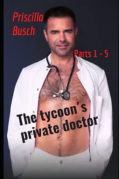 The tycoon´s private doctor Parts 1 - 5: The amorous journey with the billionaire