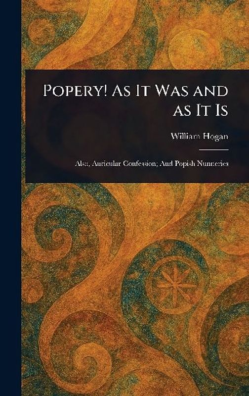 Popery! As It Was and as It Is