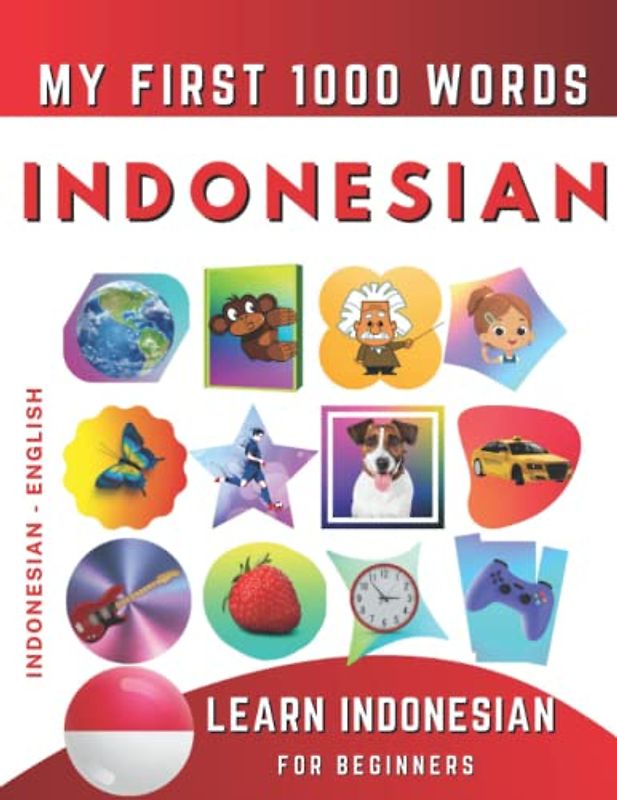 Learn Indonesian for Beginners, My First 1000 Words: Bilingual Indonesian Bahasa - English Language Learning Book for Kids & Adults