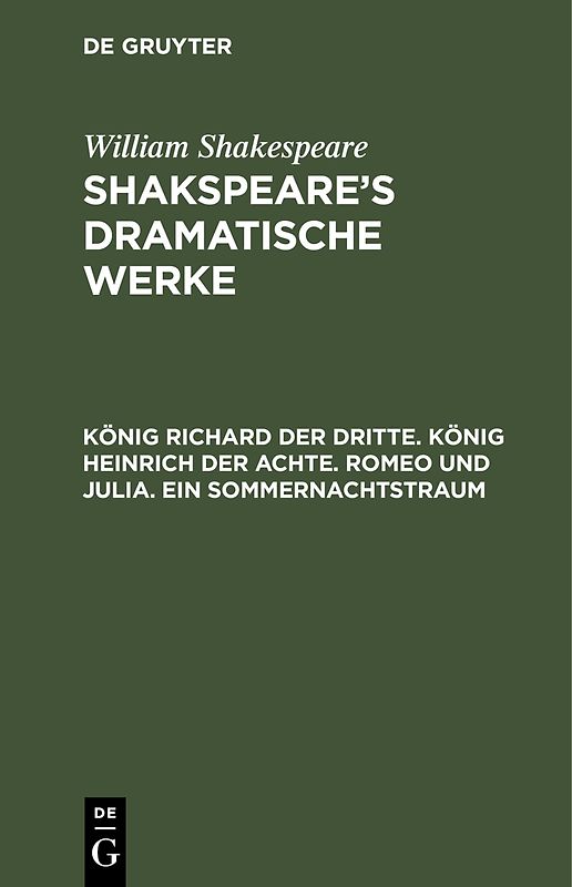 William Shakespeare: Shakspeare’s dramatische Werke / König Richard der Dritte. König Heinrich der Achte. Romeo und Julia. Ein Sommernachtstraum