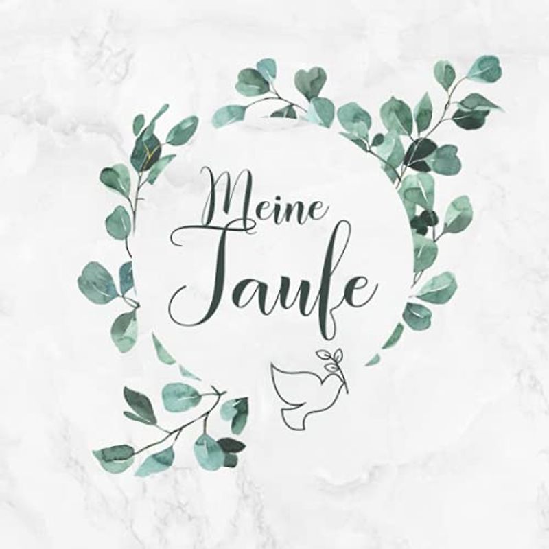 Meine Taufe: Gästebuch / Erinnerungsalbum zur Tauffeier・Ideal für selbstgeschriebene Glückwünsche und eingeklebte Fotos・Coverdesign mit Eukalyptus Deko und Taube ・108 Seiten hübsch dekoriert