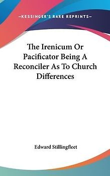 The Irenicum Or Pacificator Being A Reconciler As To Church Differences