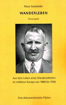 Wanderleben. Neuausgabe. Aus dem Leben eines Wanderarbeiters im mittleren Europa von 1886 bis 1936.