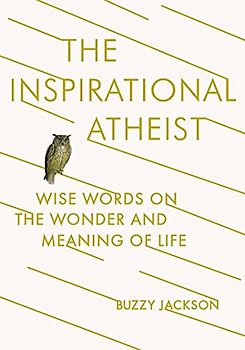The Inspirational Atheist: Wise Words on the Wonder and Meaning of Life