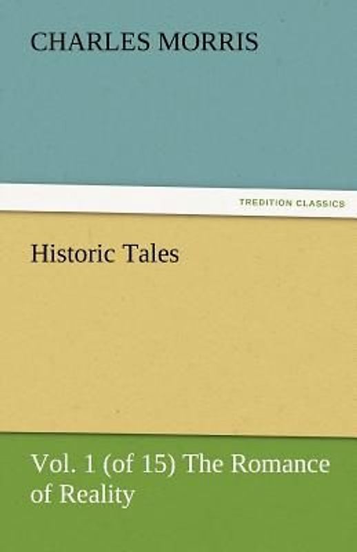 Historic Tales, Vol. 1 (of 15) The Romance of Reality