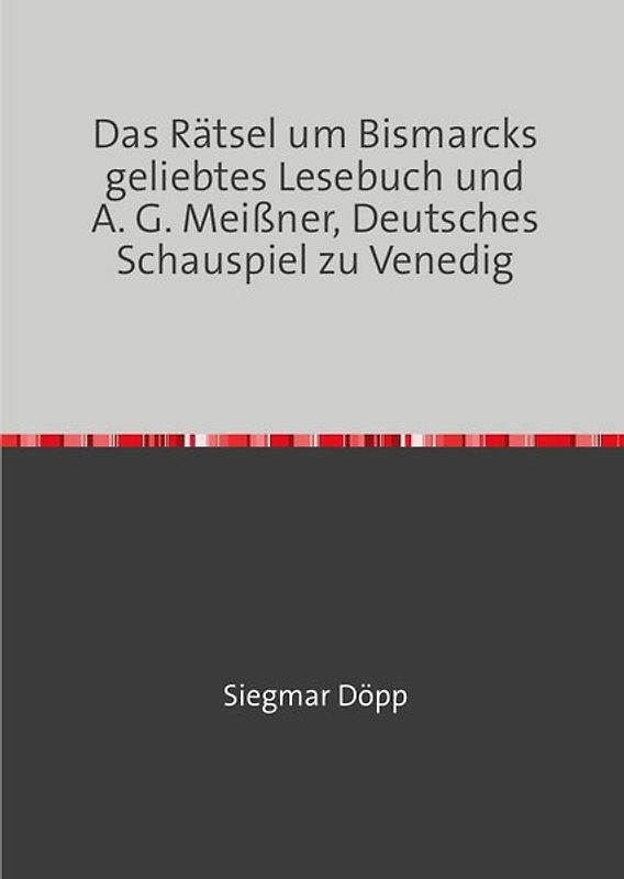 Das Rätsel um Bismarcks geliebtes Lesebuch und A. G. Meißner, Deutsches Schauspiel zu Venedig