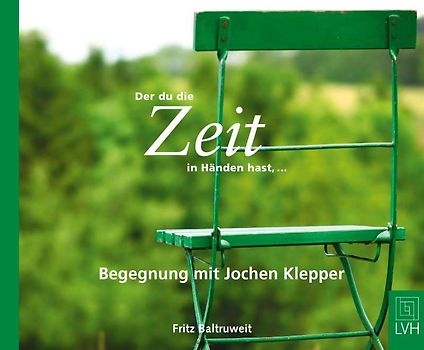 Der du die Zeit in Händen hast... - Begegnungen mit Jochen Klepper