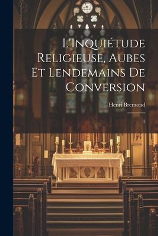 L'Inquiétude religieuse, aubes et lendemains de conversion: 1