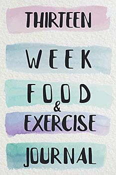 Thirteen Week Food & Exercise Journal: For Women | Weight Loss Motivation | Diet Planner and Fitness Diary | Workout and Meal Notebook | 13 Week Schedule and Recipe Idea Section
