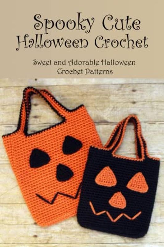 Spooky Cute Halloween Crochet: Sweet and Adorable Halloween Crochet Patterns: Quick & Easy Halloween Crochet Patterns