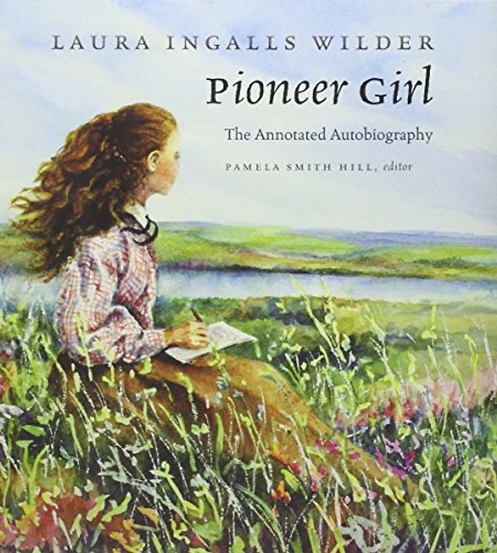 Pioneer Girl: The Annotated Autobiography - Wilder, Laura Ingalls