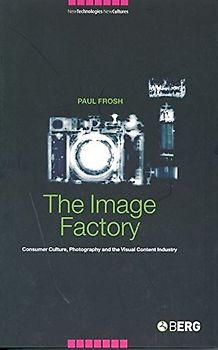 The Image Factory: Consumer Culture, Photography and the Visual Content Industry (New Technologies/New Cultures)