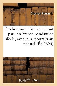 Des Hommes Illustres Qui Ont Paru En France Pendant CE Siècle, Avec Leurs Portraits Au Naturel