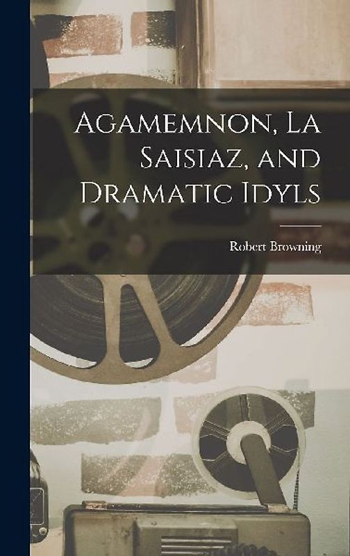 Agamemnon, La Saisiaz, and Dramatic Idyls