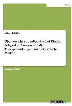 Übergewicht und Adipositas bei Kindern: Folgeerkrankungen und die Therapiewirkungen auf metabolische Marker