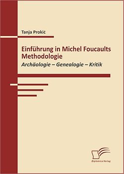 Einführung in Michel Foucaults Methodologie. Archäologie - Genealogie - Kritik