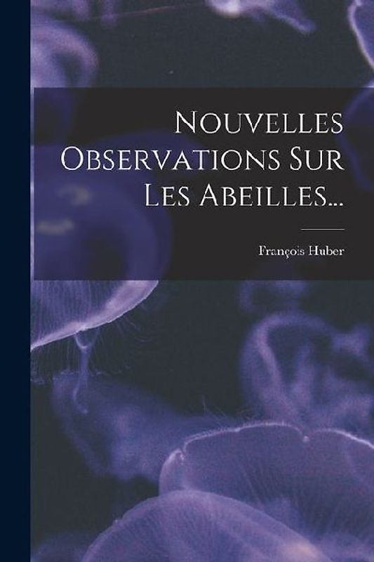 Nouvelles Observations Sur Les Abeilles...