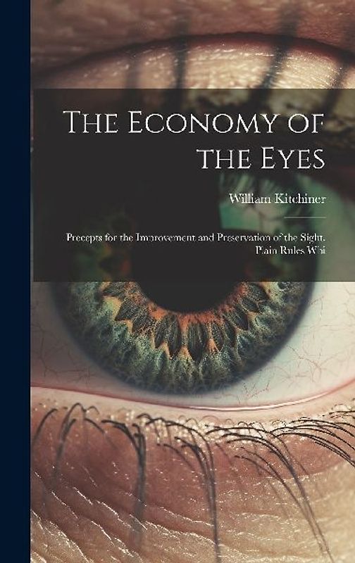 The Economy of the Eyes: Precepts for the Improvement and Preservation of the Sight. Plain Rules Whi
