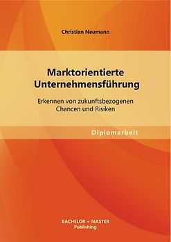 Marktorientierte Unternehmensführung: Erkennen von zukunftsbezogenen Chancen und Risiken