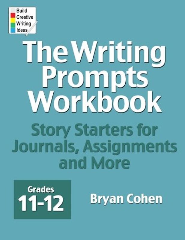 The Writing Prompts Workbook, Grades 11-12: Story Starters for Journals, Assignments and More