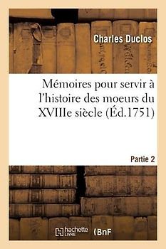 Mémoires Pour Servir À l'Histoire Des Moeurs Du Xviiie Siècle. Partie 2
