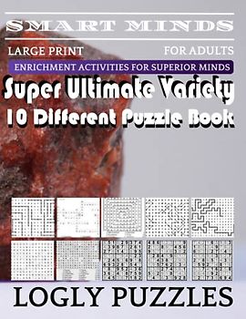 Smart Minds -Variety 10 Different Puzzle Book For Adults: Ultimate Variety Puzzles Large-Print Word Search, Word Maze .Word Spiral ,Word Angles, ... Crossword And Sudoku Easy , Medium And Hard