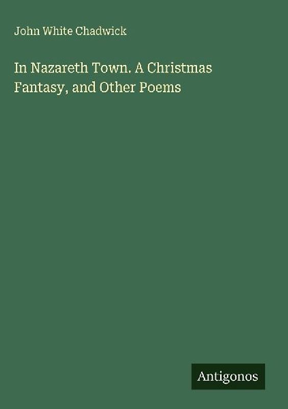 In Nazareth Town. A Christmas Fantasy, and Other Poems