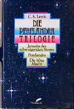 Die Perelandra Trilogie. Jenseits des schweigenden Sterns. Perelandra. Die böse Macht