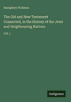 The Old and New Testament Connected, in the History of the Jews and Neighbouring Nations