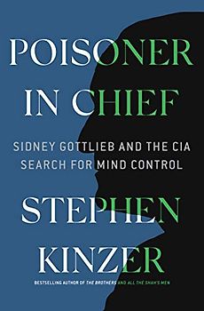 Poisoner in Chief: Sidney Gottlieb and the CIA Search for Mind Control