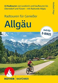 ROTHER Radführer Allgäu – Radtouren für Genießer. 45 Radtouren von Leutkirch und Kaufbeuren bis Oberstdorf und Füssen – mit Radrunde Allgäu