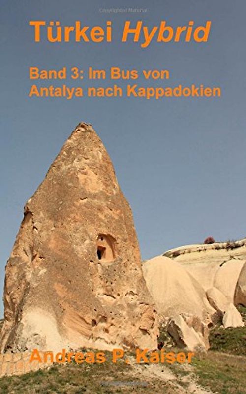 Im Bus von Antalya nach Kappadokien.: Der persönliche Reiseführer. (Türkei Hybrid) - Kaiser, Andreas P.