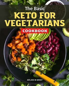 The Basic Keto for Vegetarians Cookbook: Low-Carb Recipes That Are Simple and Delicious, Recipes for High Fat Vegetarians, to burn off stubborn body fat and excess weight