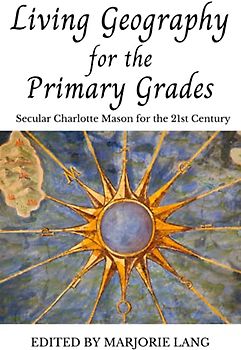 Living Geography for the Primary Grades: Secular Charlotte Mason for the 21st Century