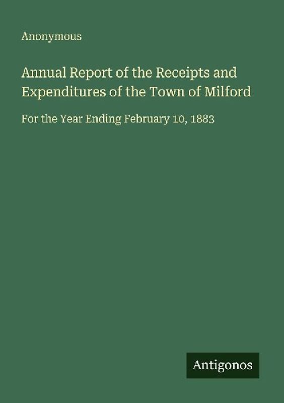 Annual Report of the Receipts and Expenditures of the Town of Milford
