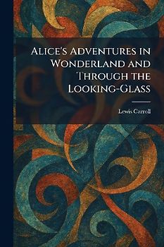 Alice's Adventures in Wonderland and Through the Looking-Glass
