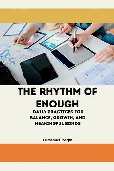 The Rhythm of Enough, Daily Practices for Balance, Growth, and Meaningful Bonds