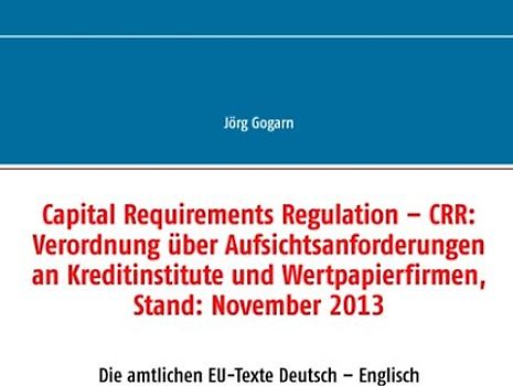 Capital Requirements Regulation – CRR: Verordnung über Aufsichtsanforderungen an Kreditinstitute und Wertpapierfirmen, Stand: November 2013