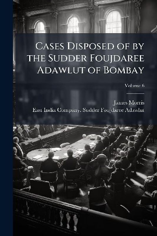 Cases Disposed of by the Sudder Foujdaree Adawlut of Bombay