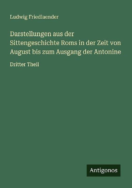 Darstellungen aus der Sittengeschichte Roms in der Zeit von August bis zum Ausgang der Antonine