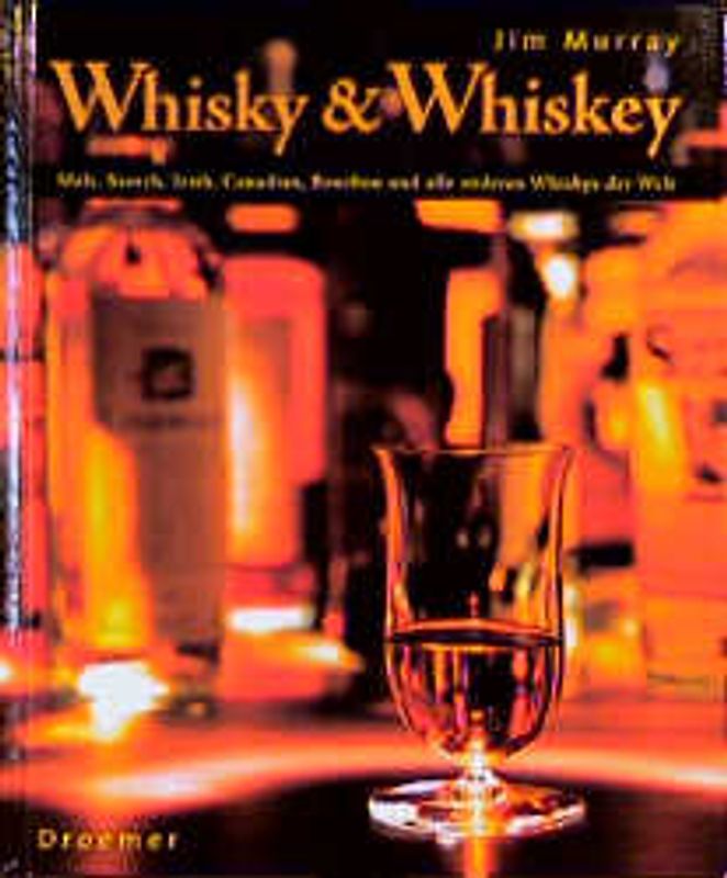 Whisky & Whiskey. Malt, Scotch, Irish, Canadian, Bourbon und alle anderen Whiskys der Welt