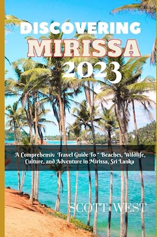 DISCOVERING MIRISSA 2023: A Comprehensive Travel Guide To “ Beaches, Wildlife, Culture, and Adventure in Mirissa, Sri Lanka”