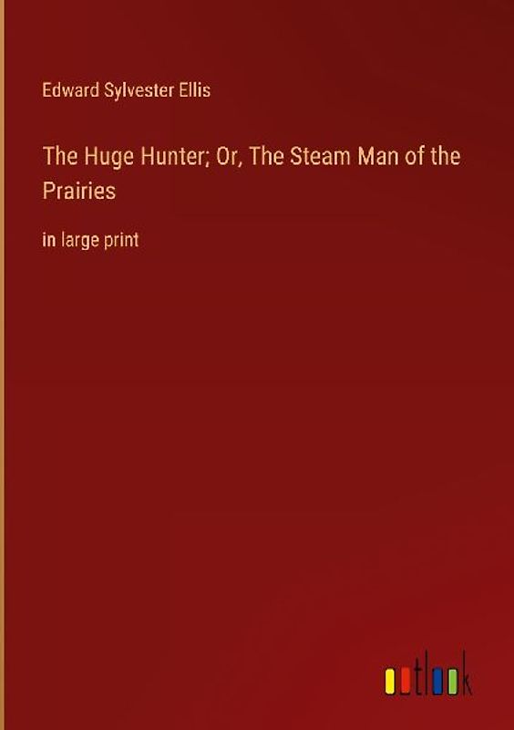 The Huge Hunter; Or, The Steam Man of the Prairies