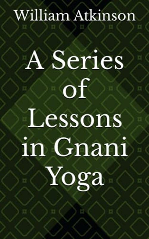 A Series of Lessons in Gnani Yoga
