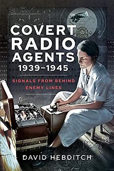 Covert Radio Agents, 19391945: Signals from Behind Enemy Lines